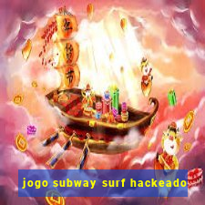 jogo subway surf hackeado